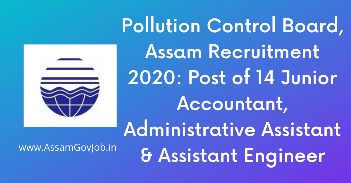 Pollution Control Board, Assam Recruitment 2020: Post of 14 Junior Accountant, Administrative Assistant & Assistant Engineer