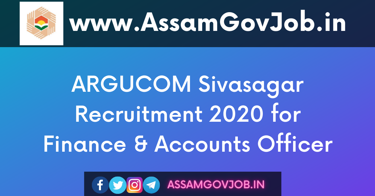 ARGUCOM Sivasagar Recruitment 2020 for Finance & Accounts Officer