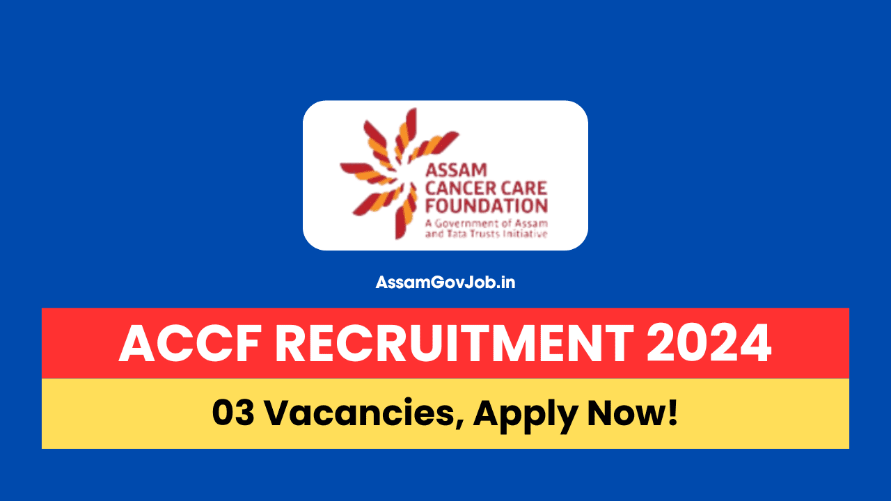 Assam Cancer Care Foundation Recruitment 2024